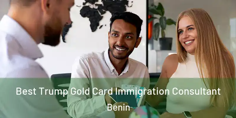 Best Trump Gold Card Immigration Consultant Benin