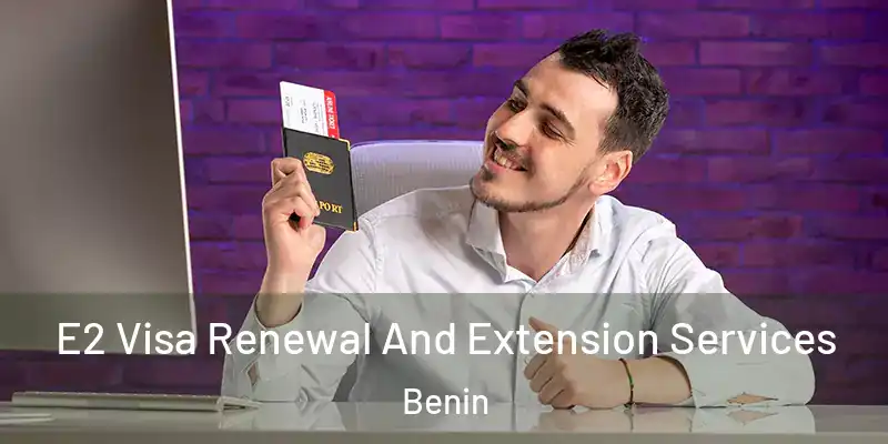 E2 Visa Renewal And Extension Services Benin