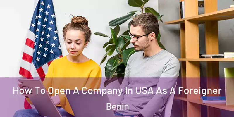 How To Open A Company In USA As A Foreigner Benin