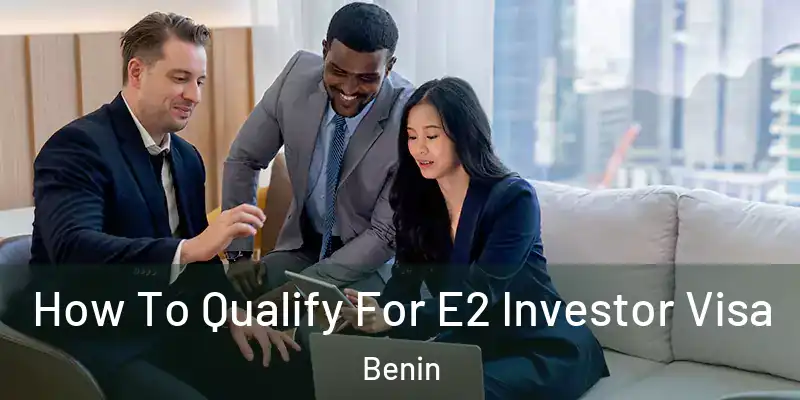 How To Qualify For E2 Investor Visa Benin