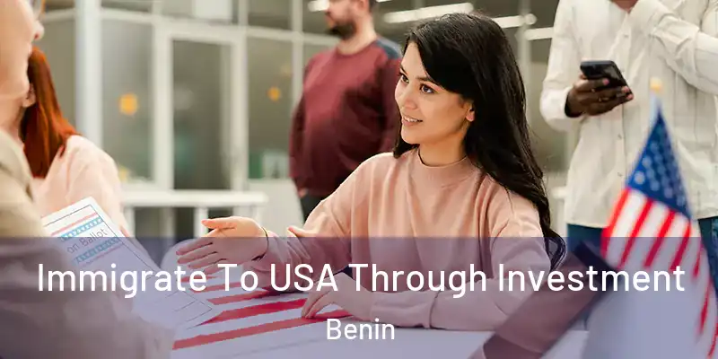 Immigrate To USA Through Investment Benin